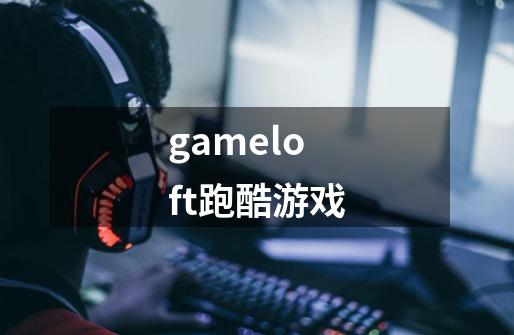 gameloft跑酷游戏-第1张-游戏资讯-启嘟网