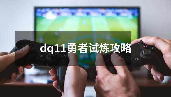 dq11勇者试炼攻略-第1张-游戏资讯-启嘟网